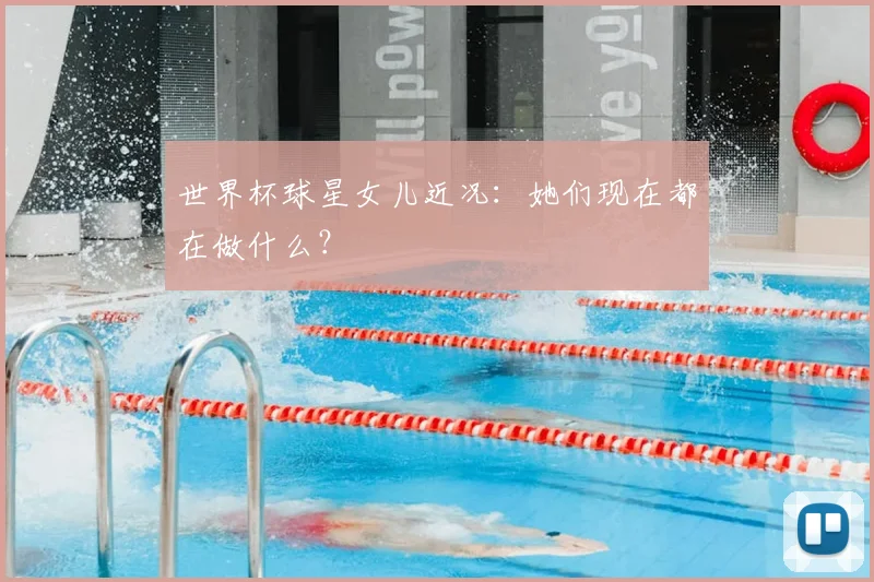 世界杯球星女儿近况：她们现在都在做什么？